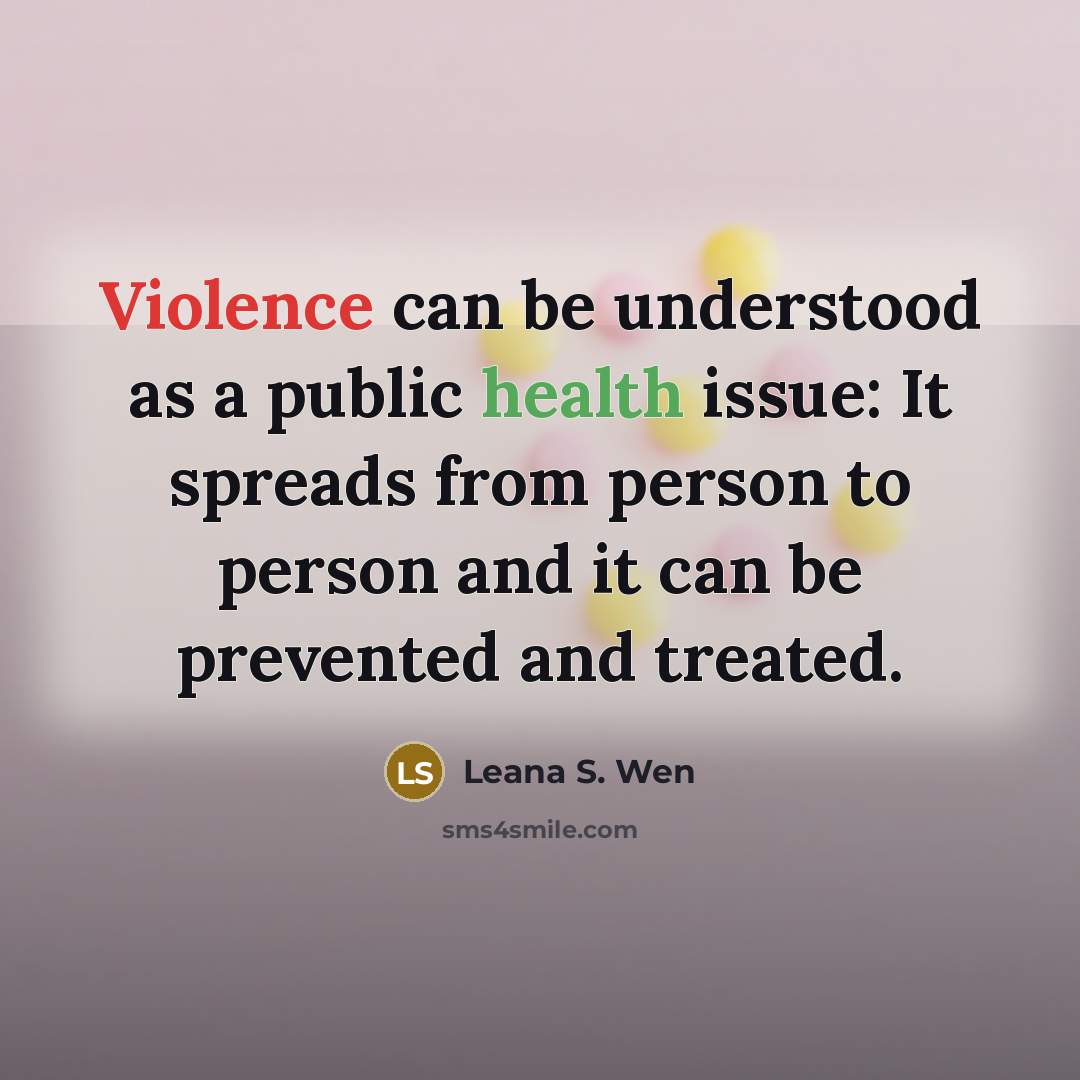 “Violence can be understood as a public health issue: It spreads from person to person and it can be prevented and treated.” quote by Leana S. Wen