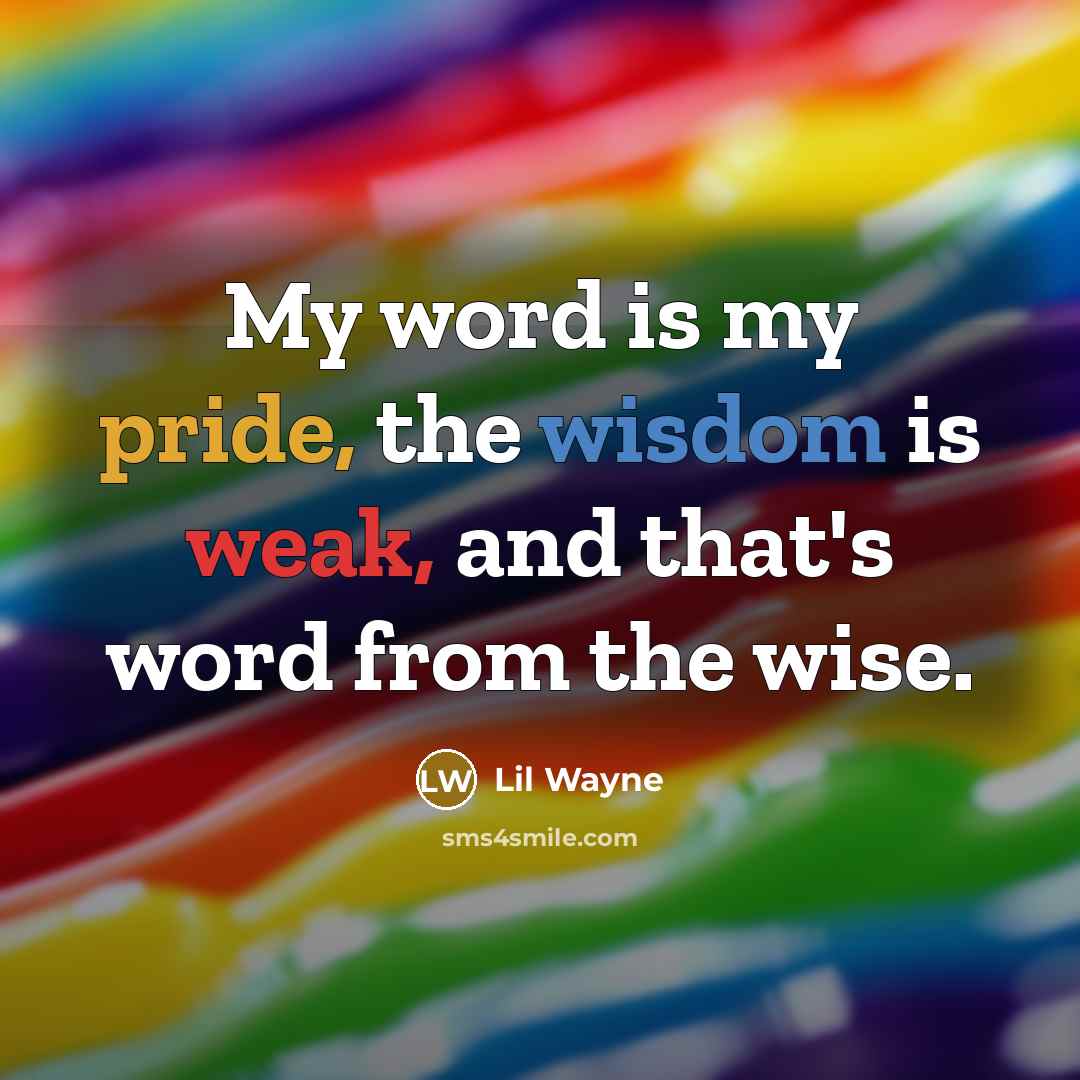 “My word is my pride, the wisdom is weak, and that's word from the wise.” quote by Lil Wayne