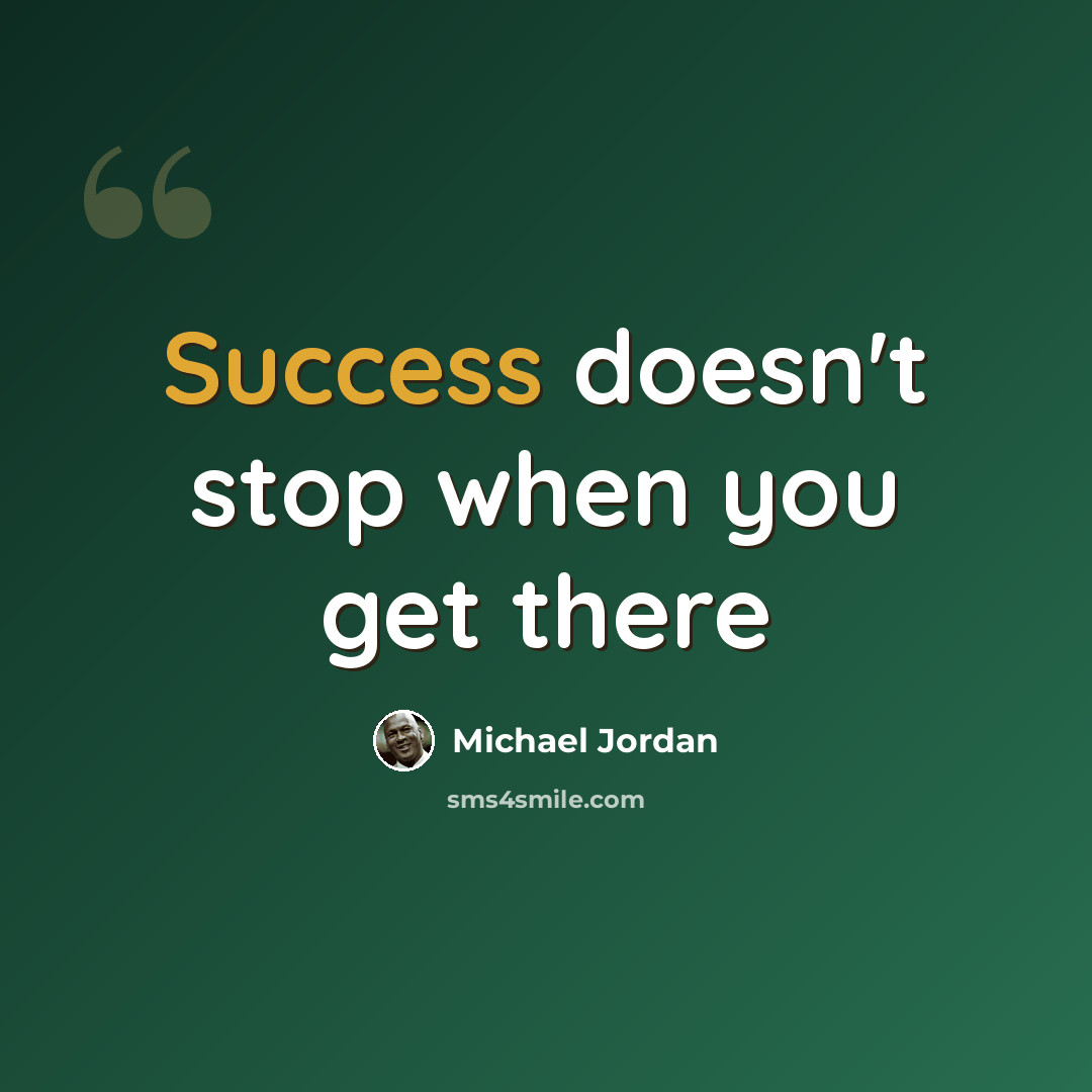 “Success doesn't stop when you get there” quote by Michael Jordan