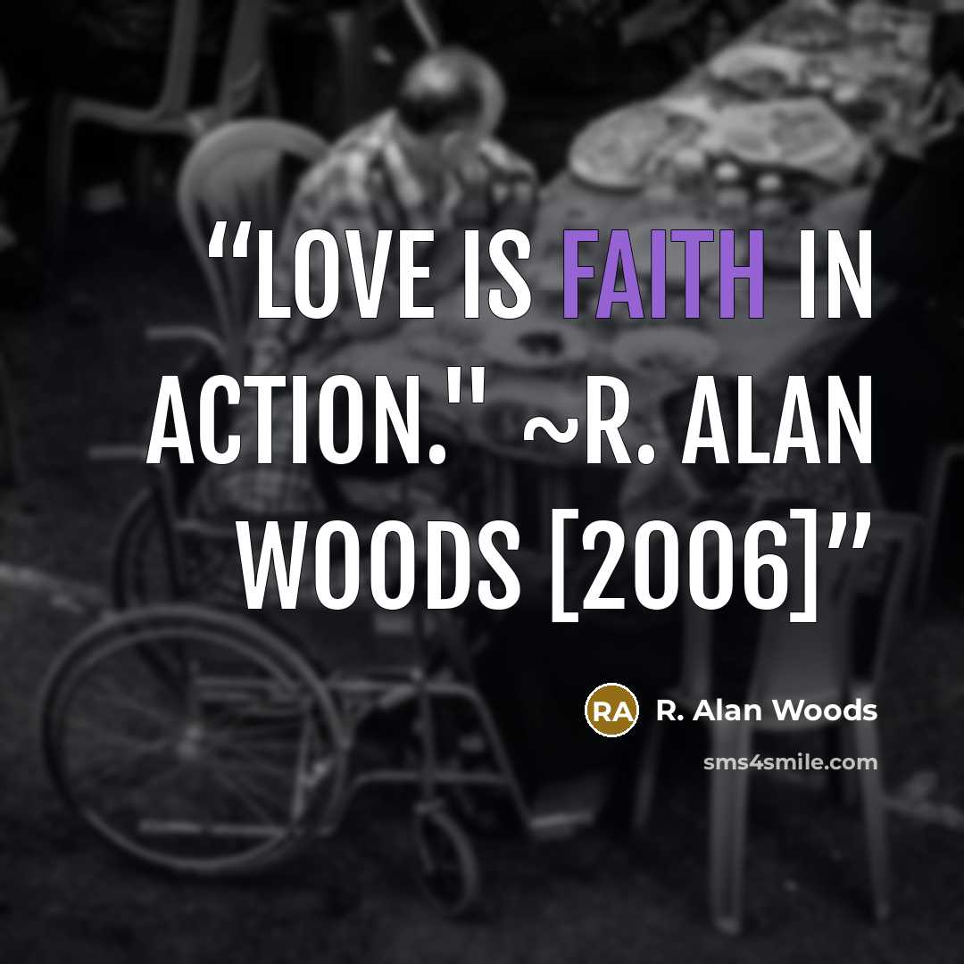 “Love is faith in action." ~R. Alan Woods [2006]” quote by R. Alan Woods