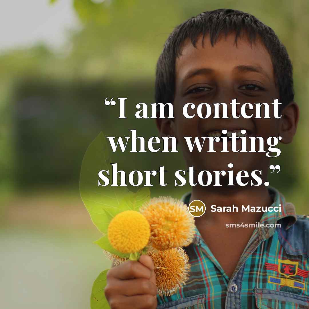 “I am content when writing short stories.” quote by Sarah Mazucci