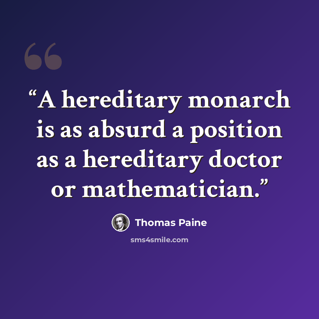 “A hereditary monarch is as absurd a position as a hereditary doctor or mathematician.” quote by Thomas Paine