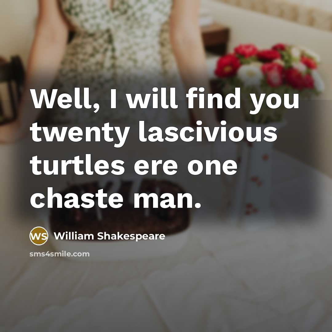 “Well, I will find you twenty lascivious turtles ere one chaste man.” quote by William Shakespeare