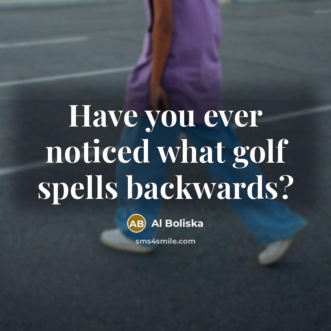 “Have you ever noticed what golf spells backwards?” quote by Al Boliska