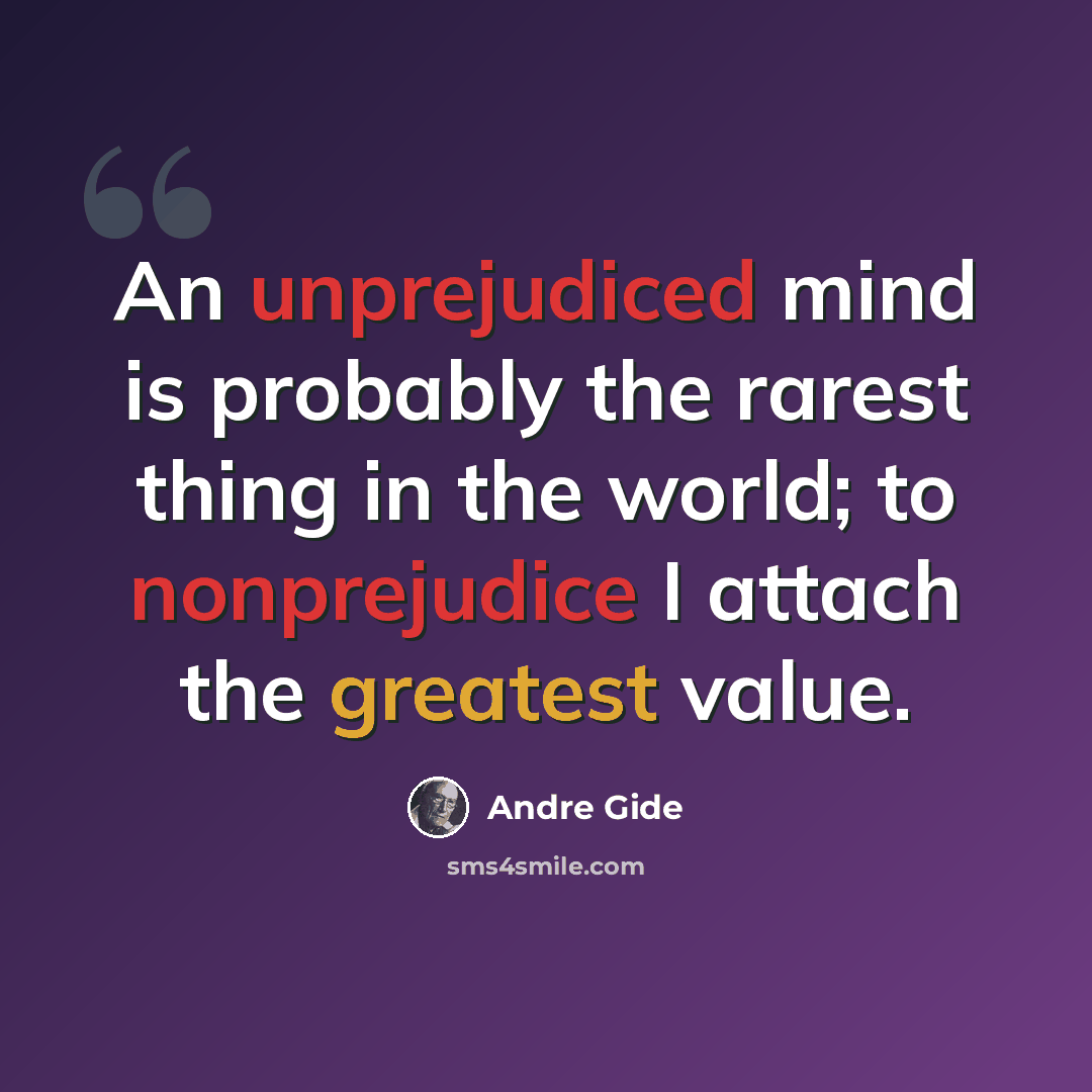 “An unprejudiced mind is probably the rarest thing in the world; to nonprejudice I attach the greatest value.” quote by Andre Gide