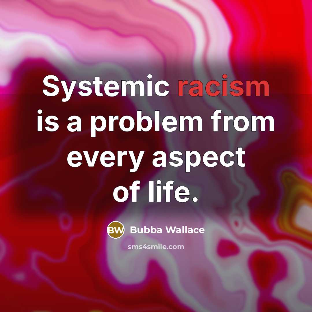 “Systemic racism is a problem from every aspect of life.” quote by Bubba Wallace