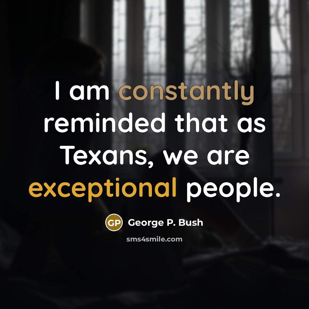 “I am constantly reminded that as Texans, we are exceptional people.” quote by George P. Bush