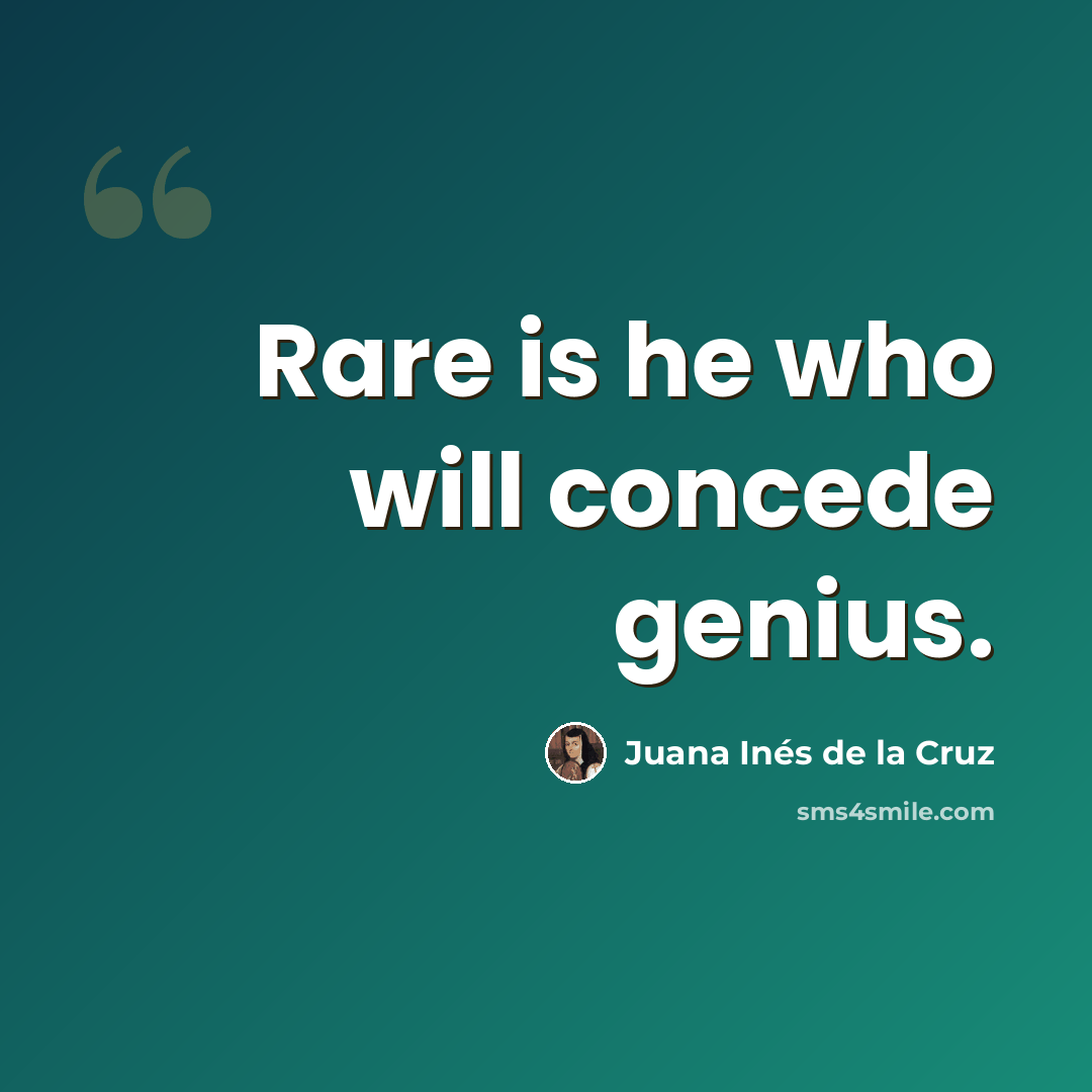 “Rare is he who will concede genius.” quote by Juana Inés de la Cruz