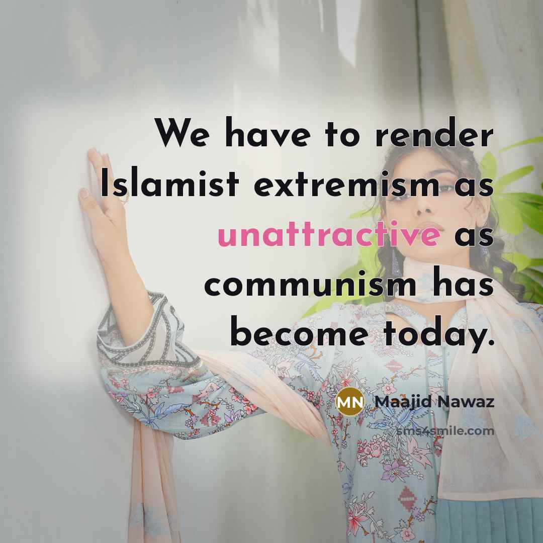 “We have to render Islamist extremism as unattractive as communism has become today.” quote by Maajid Nawaz