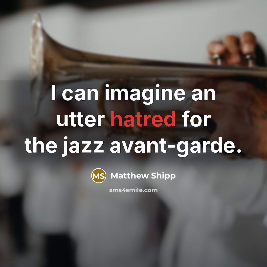 “I can imagine an utter hatred for the jazz avant-garde.” quote by Matthew Shipp