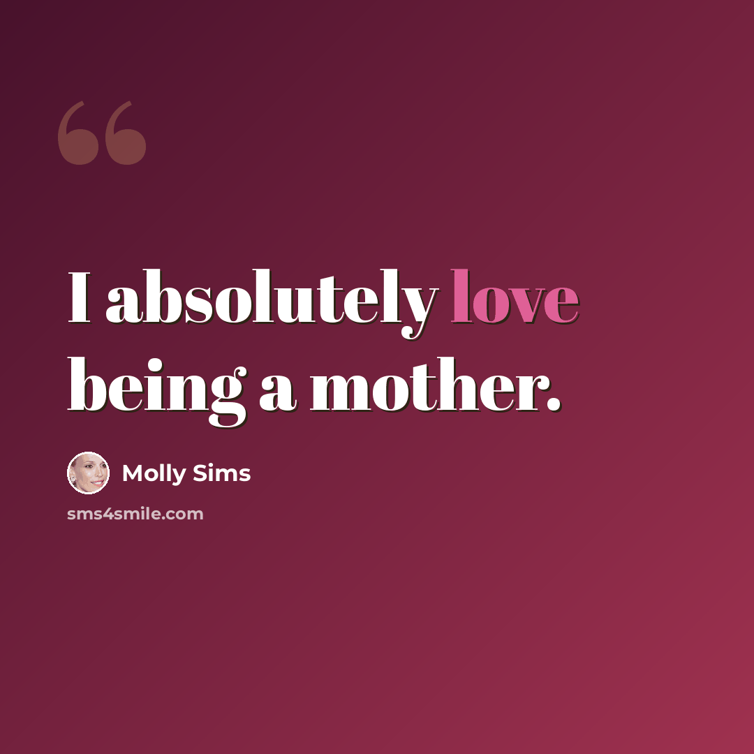 “I absolutely love being a mother.” quote by Molly Sims