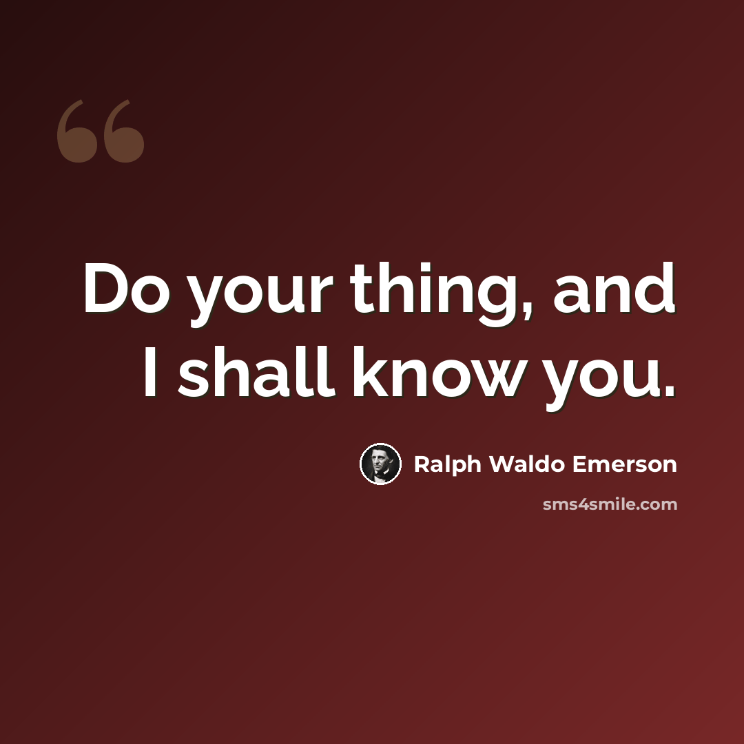 “Do your thing, and I shall know you.” quote by Ralph Waldo Emerson