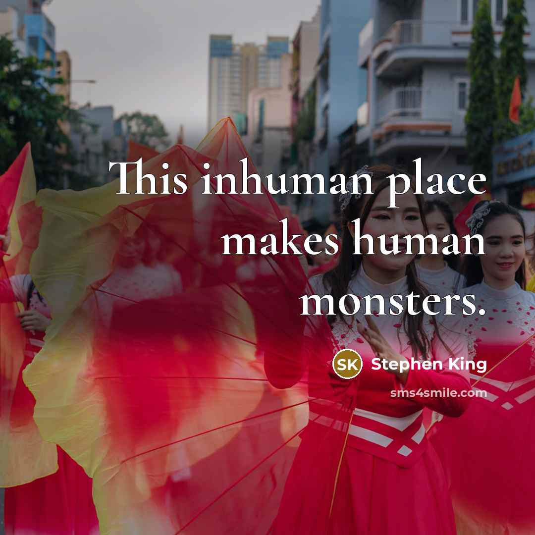 “This inhuman place makes human monsters.” quote by Stephen King