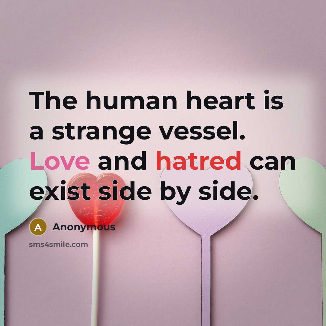 “The human heart is a strange vessel. Love and hatred can exist side by side.” quote by Anonymous