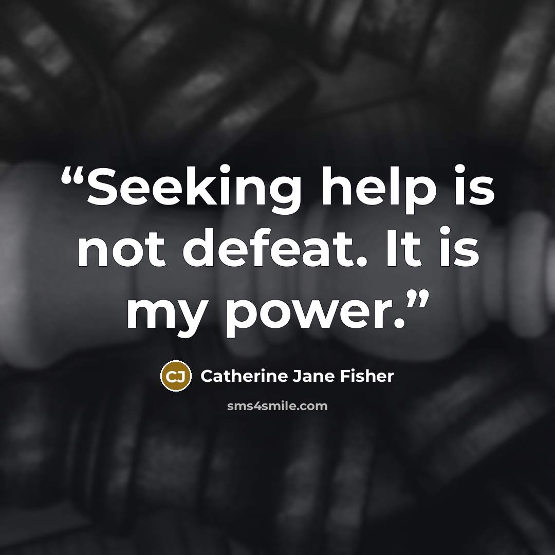 “Seeking help is not defeat. It is my power.” quote by Catherine Jane Fisher