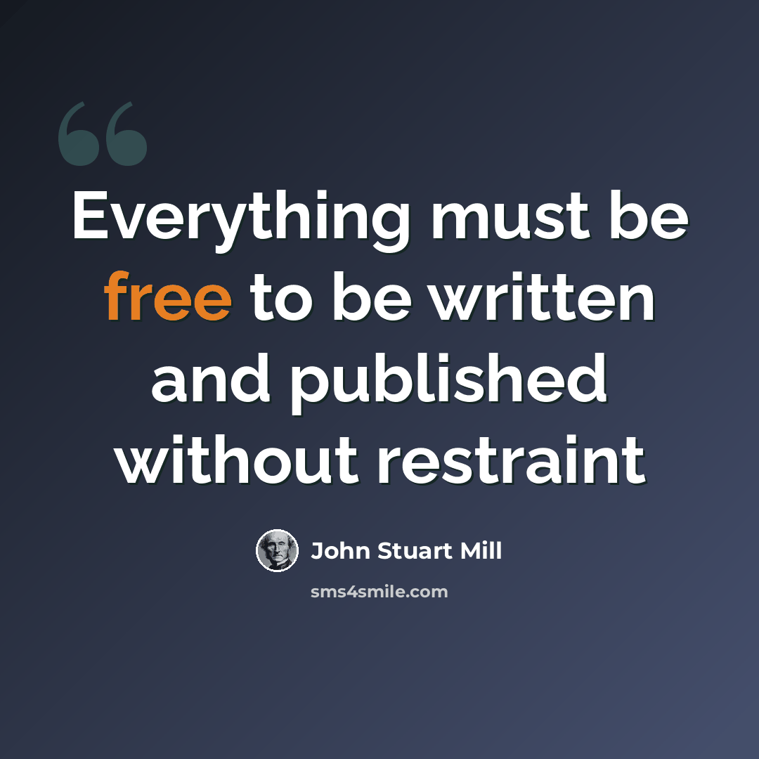 “Everything must be free to be written and published without restraint” quote by John Stuart Mill