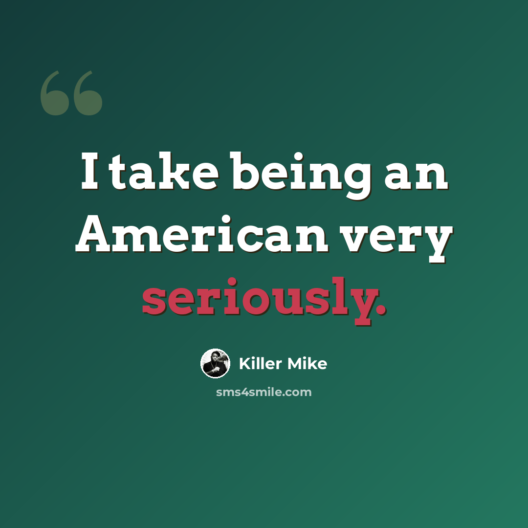 “I take being an American very seriously.” quote by Killer Mike