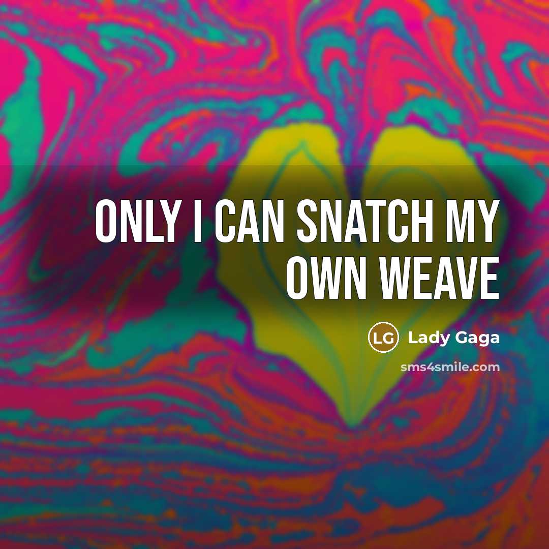 “Only I can snatch my own weave” quote by Lady Gaga