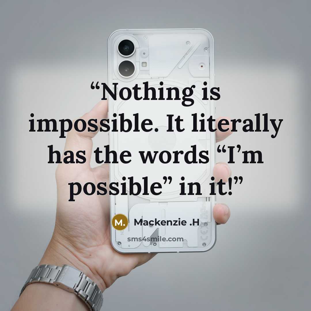 “Nothing is impossible. It literally has the words “I’m possible” in it!” quote by Mackenzie .H