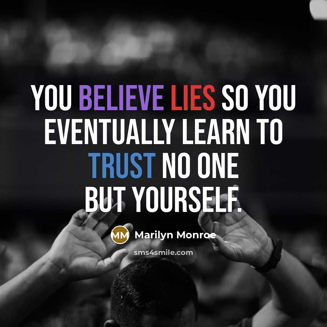 “You believe lies so you eventually learn to trust no one but yourself.” quote by Marilyn Monroe