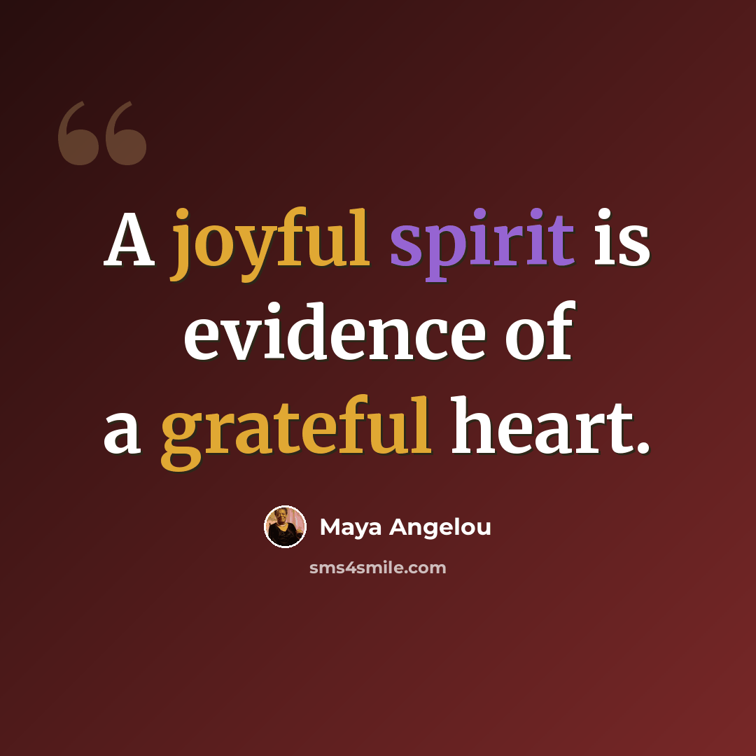 “A joyful spirit is evidence of a grateful heart.” quote by Maya Angelou