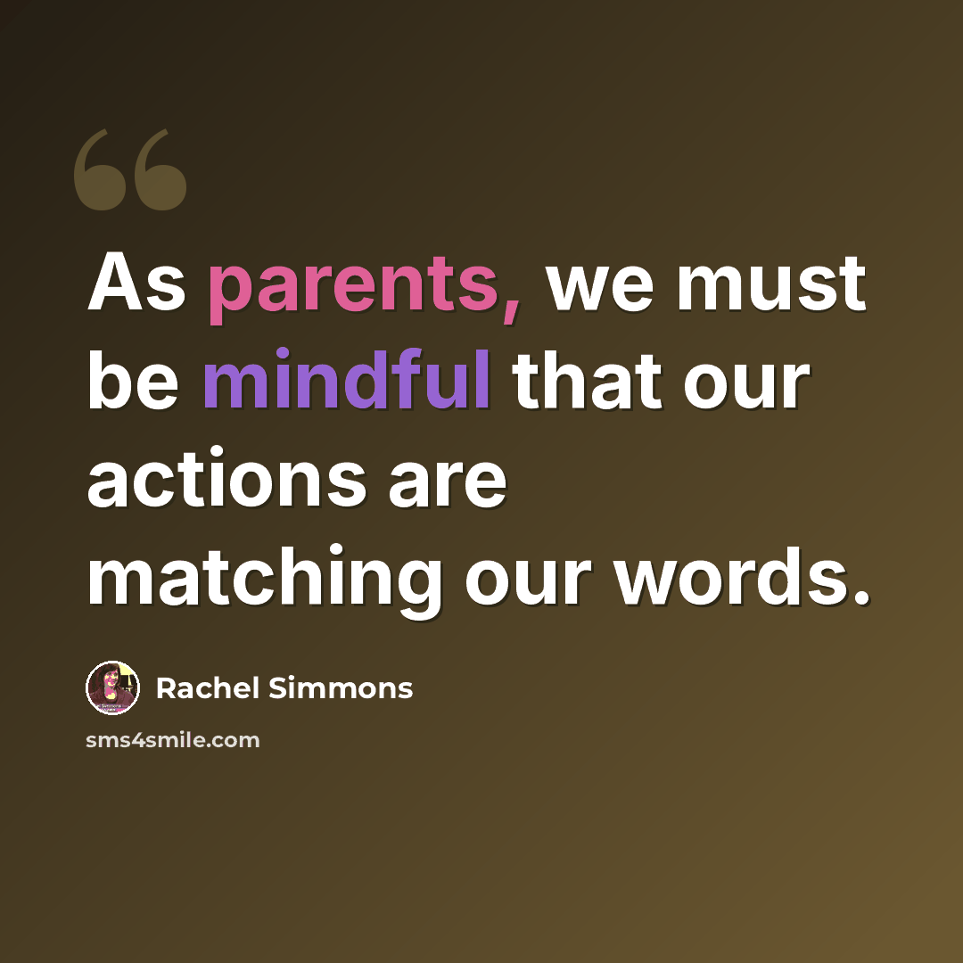 “As parents, we must be mindful that our actions are matching our words.” quote by Rachel Simmons