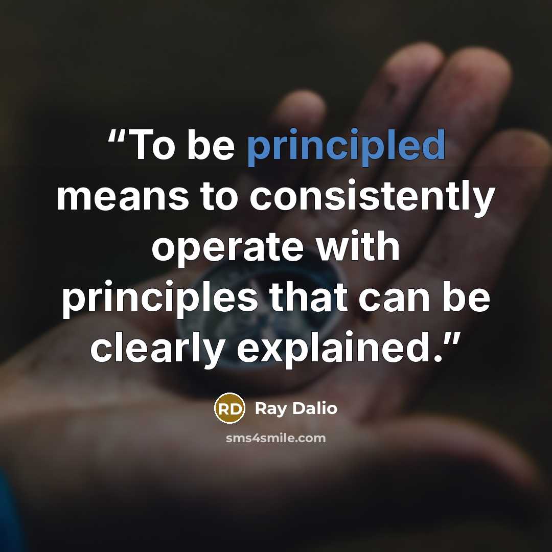 “To be principled means to consistently operate with principles that can be clearly explained.” quote by Ray Dalio