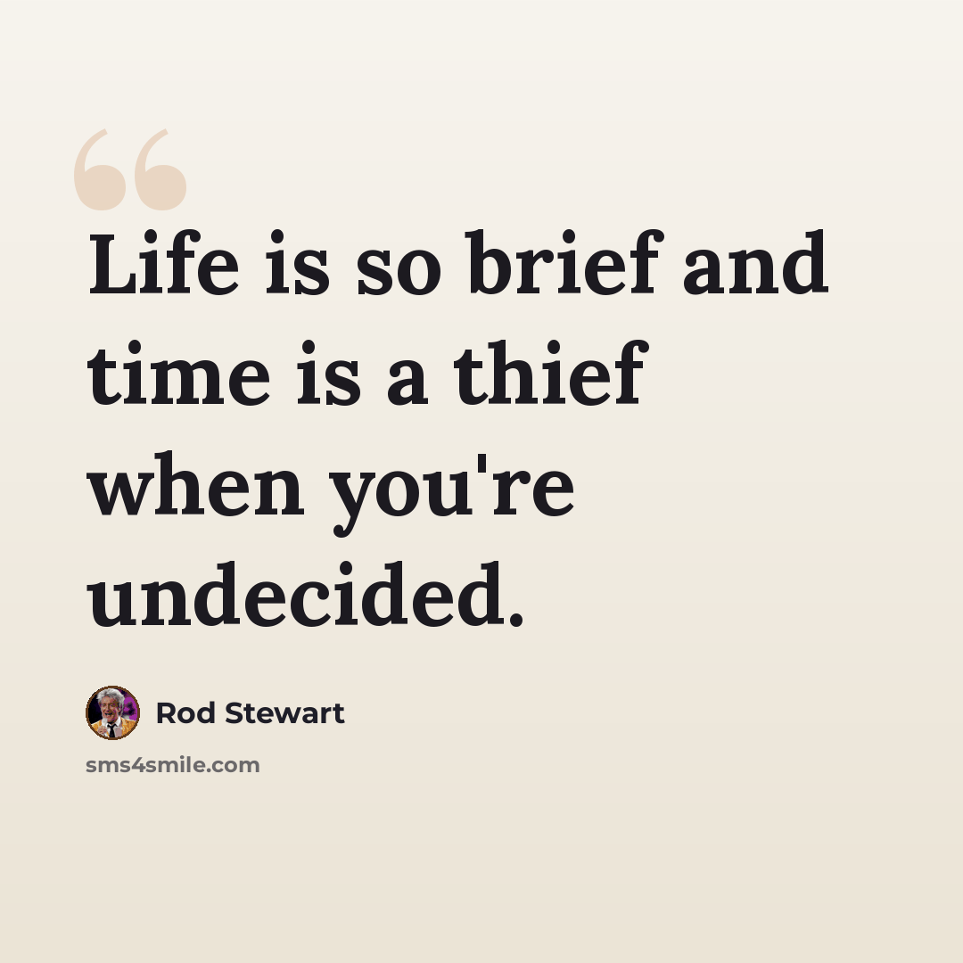“Life is so brief and time is a thief when you're undecided.” quote by Rod Stewart