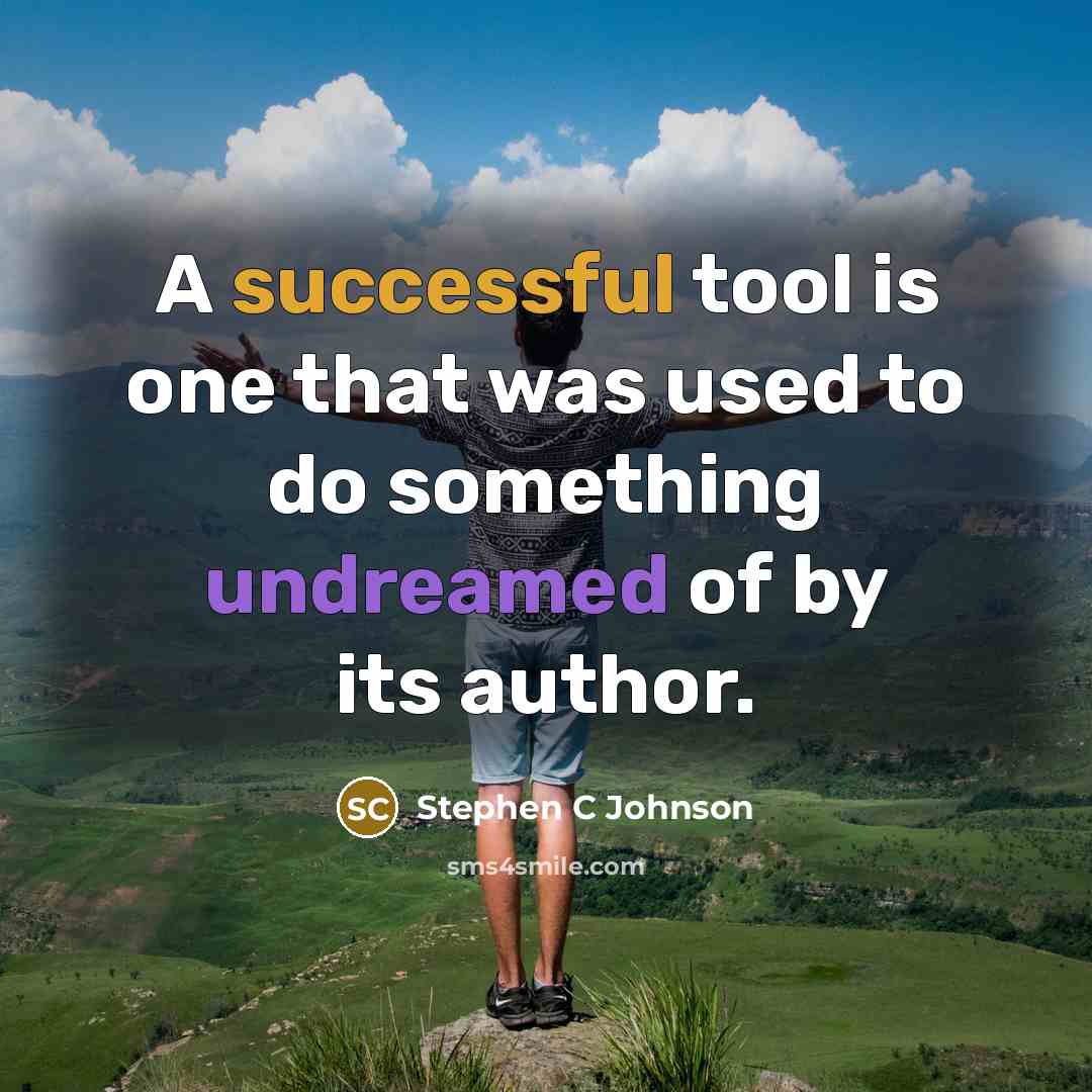 “A successful tool is one that was used to do something undreamed of by its author.” quote by Stephen C Johnson