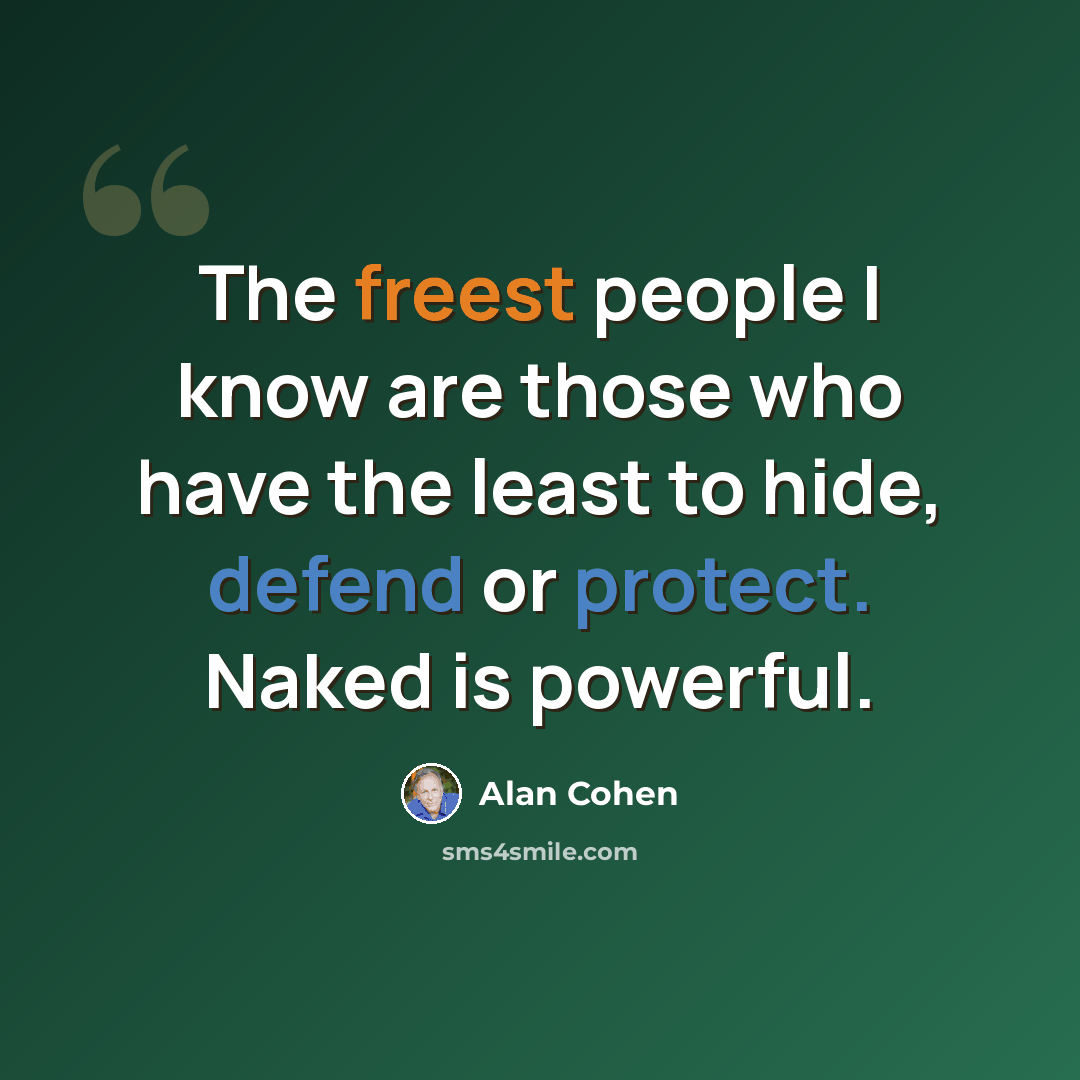 “The freest people I know are those who have the least to hide, defend or protect. Naked is powerful.” quote by Alan Cohen