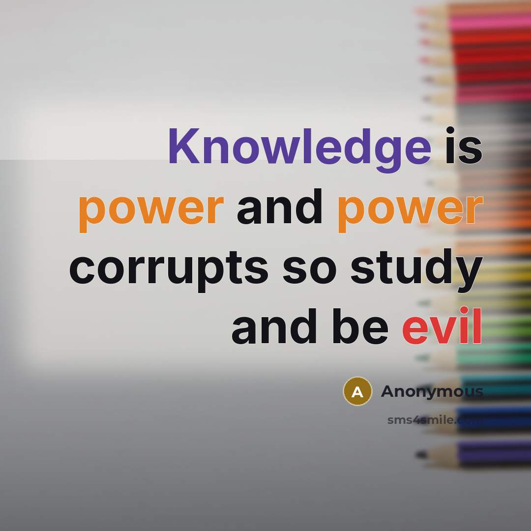 “Knowledge is power and power corrupts so study and be evil” quote by Anonymous