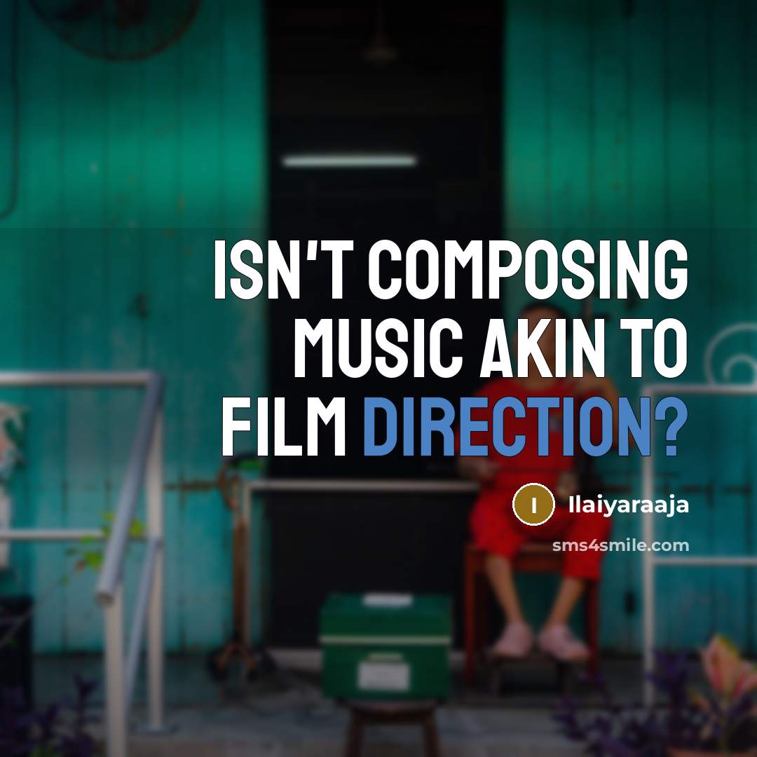 “Isn't composing music akin to film direction?” quote by Ilaiyaraaja