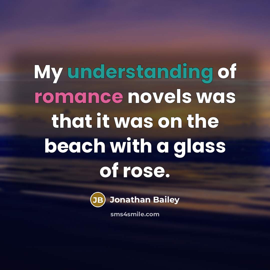 “My understanding of romance novels was that it was on the beach with a glass of rose.” quote by Jonathan Bailey