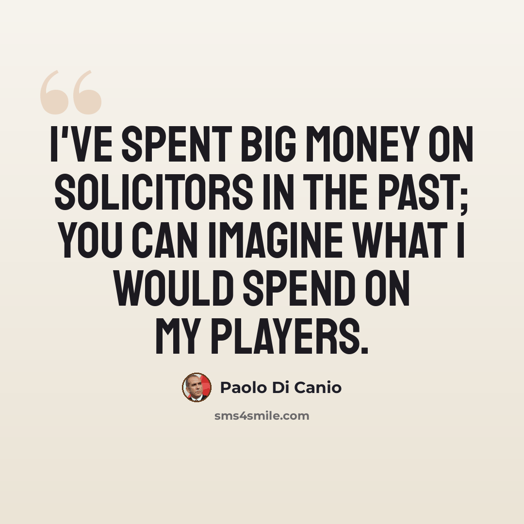“I've spent big money on solicitors in the past; you can imagine what I would spend on my players.” quote by Paolo di Canio