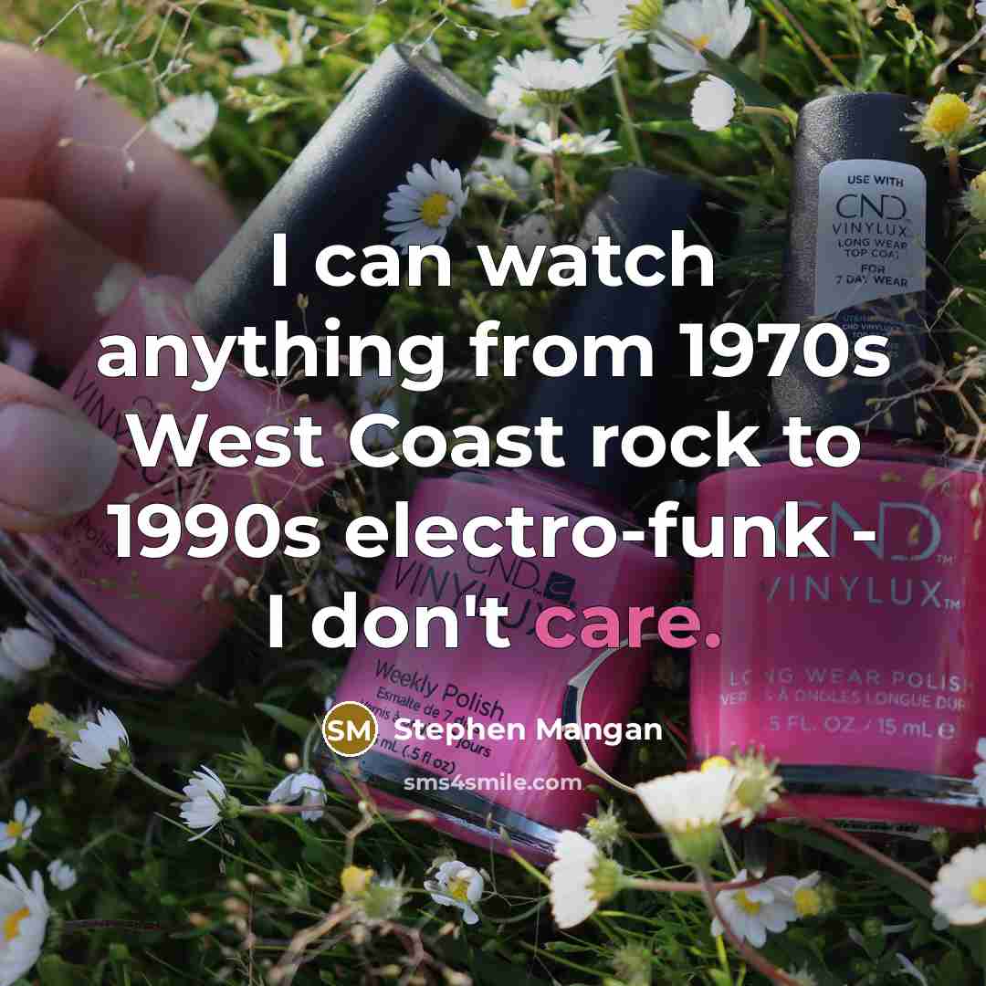 “I can watch anything from 1970s West Coast rock to 1990s electro-funk - I don't care.” quote by Stephen Mangan