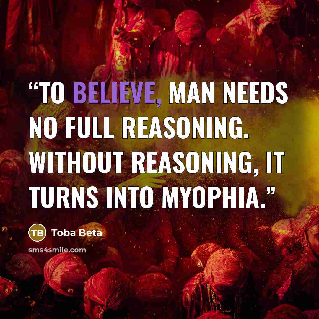 “To believe, man needs no full reasoning. Without reasoning, it turns into myophia.” quote by Toba Beta