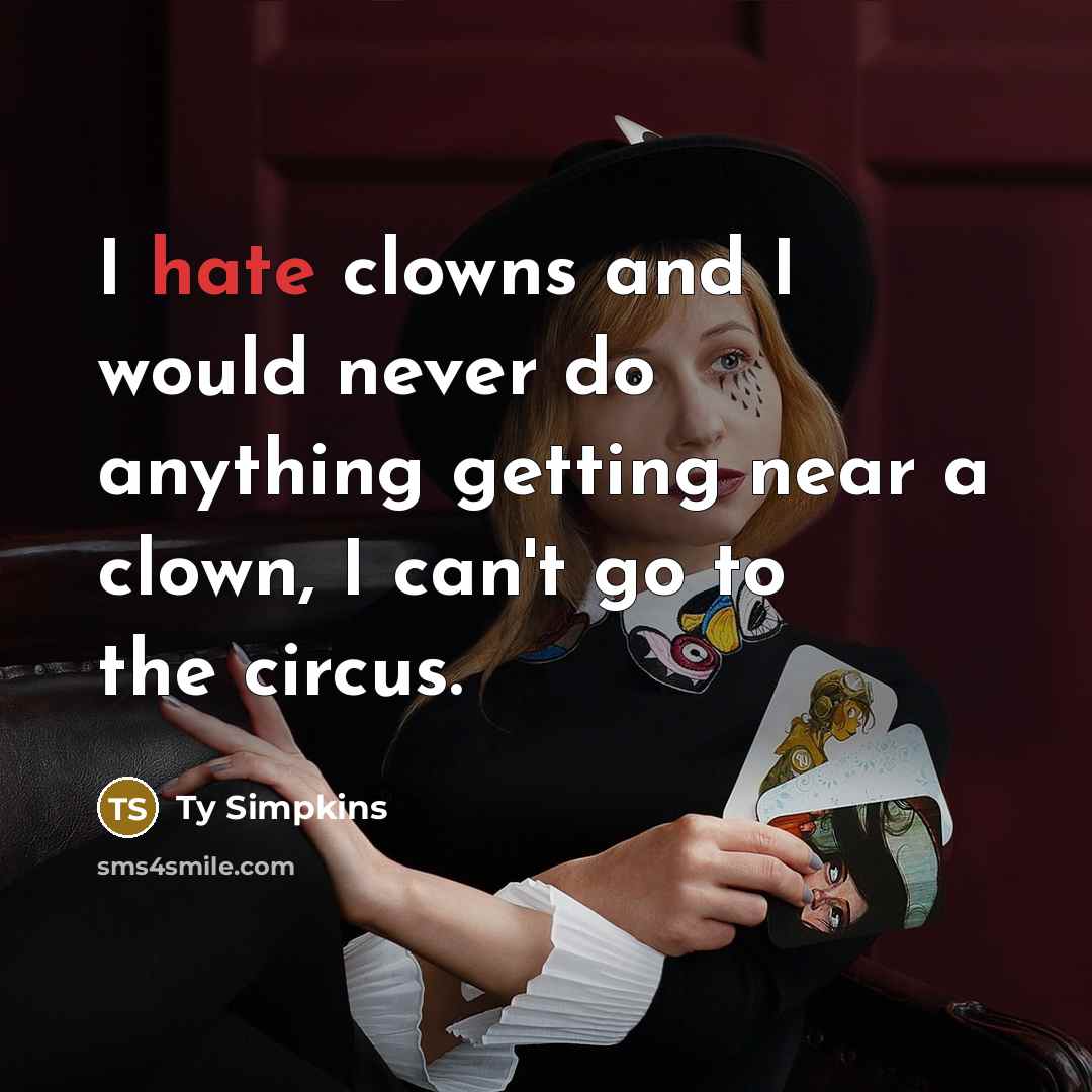 “I hate clowns and I would never do anything getting near a clown, I can't go to the circus.” quote by Ty Simpkins