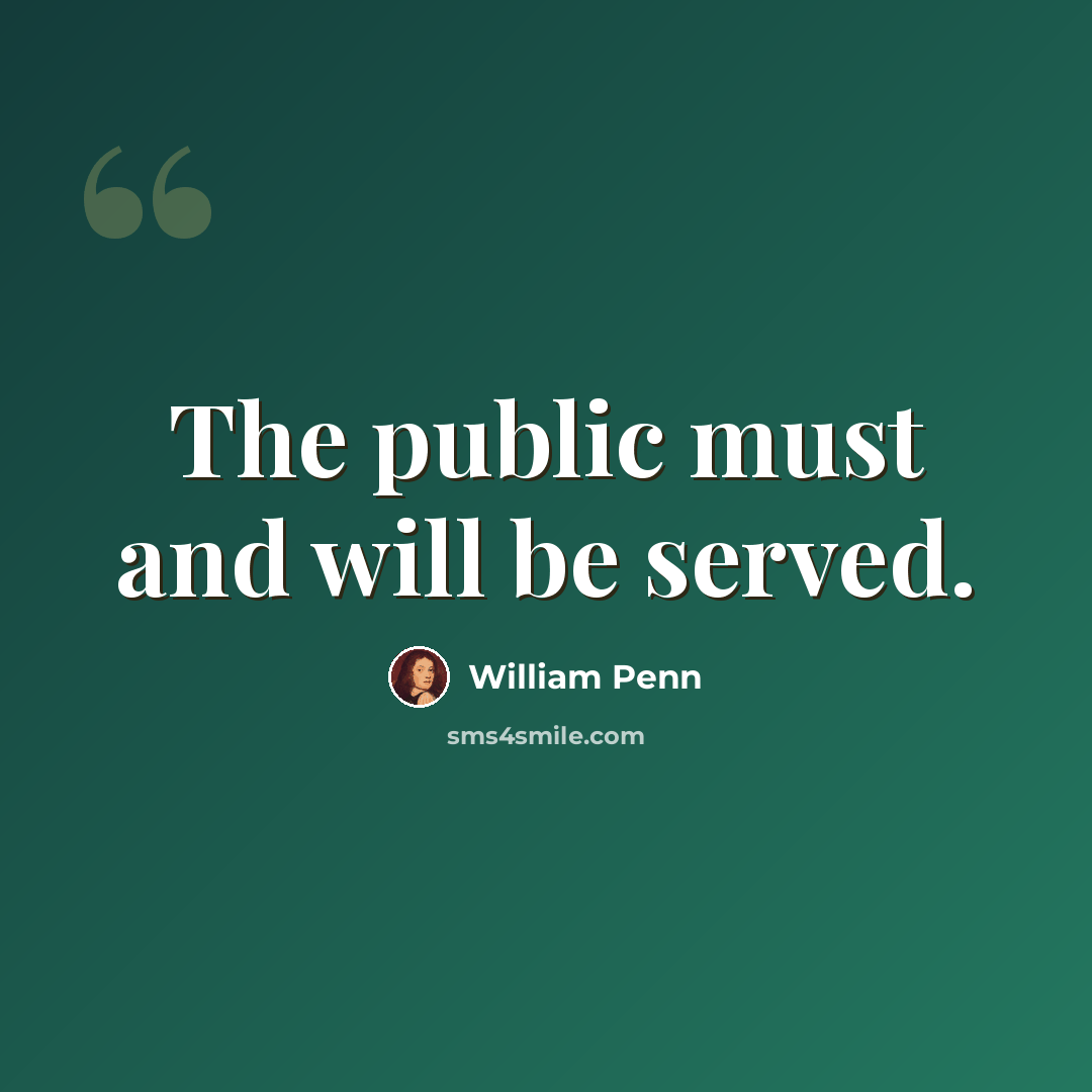 “The public must and will be served.” quote by William Penn