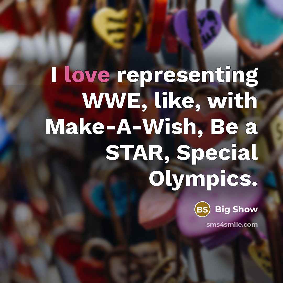 “I love representing WWE, like, with Make-A-Wish, Be a STAR, Special Olympics.” quote by Big Show