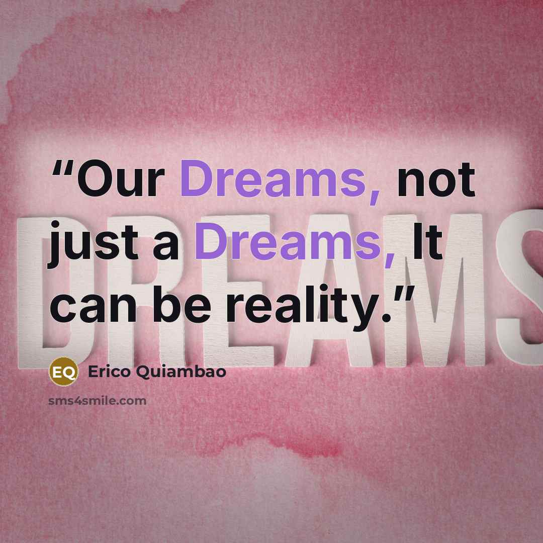 “Our Dreams, not just a Dreams, It can be reality.” quote by Erico Quiambao