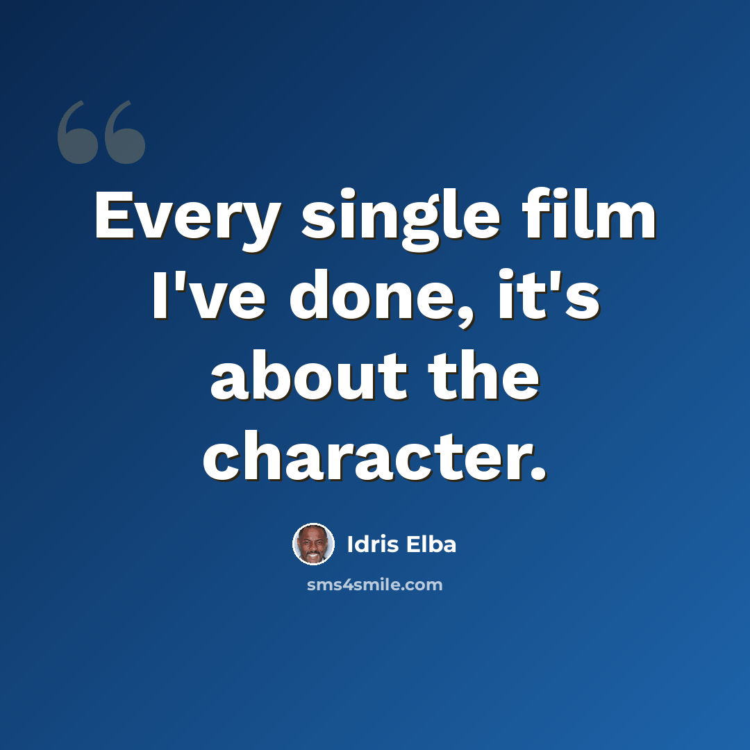 “Every single film I've done, it's about the character.” quote by Idris Elba