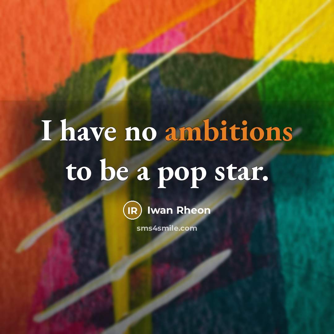 “I have no ambitions to be a pop star.” quote by Iwan Rheon