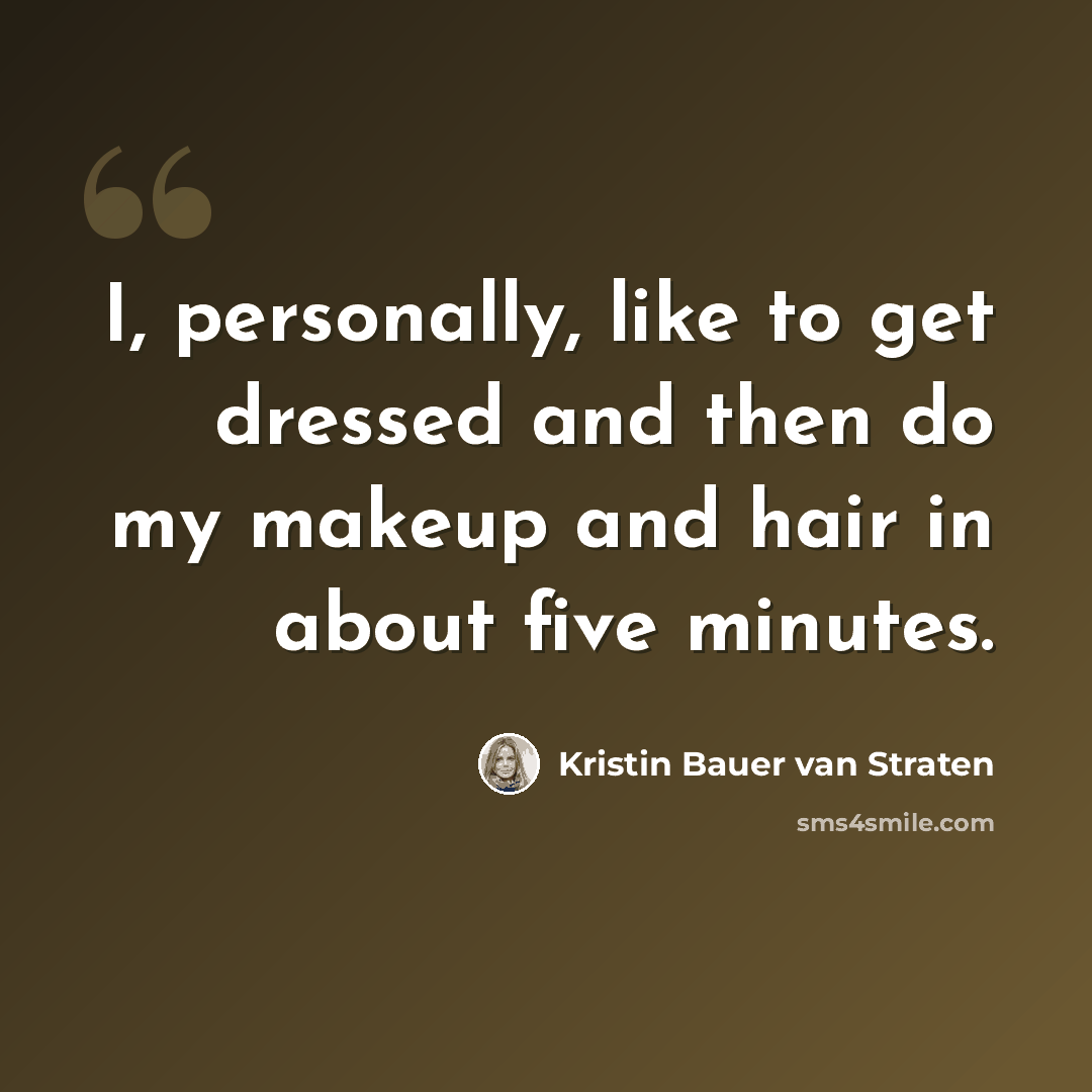 “I, personally, like to get dressed and then do my makeup and hair in about five minutes.” quote by Kristin Bauer van Straten
