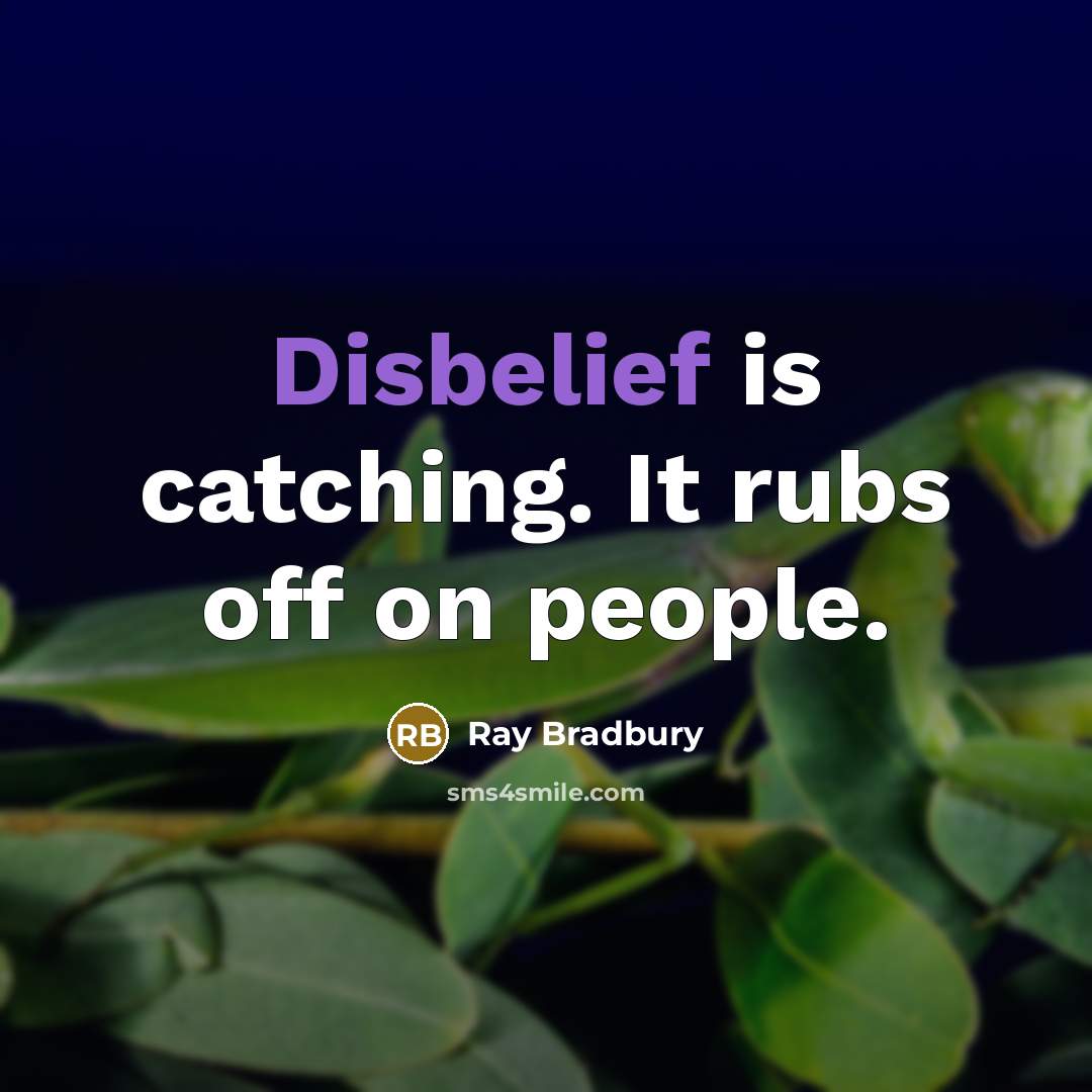 “Disbelief is catching. It rubs off on people.” quote by Ray Bradbury
