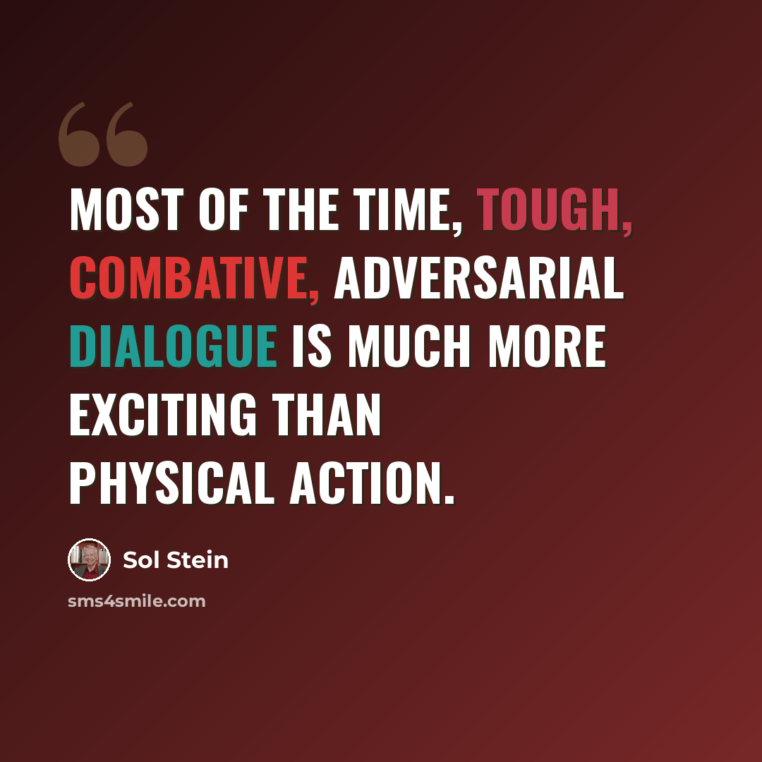 “Most of the time, tough, combative, adversarial dialogue is much more exciting than physical action.” quote by Sol Stein