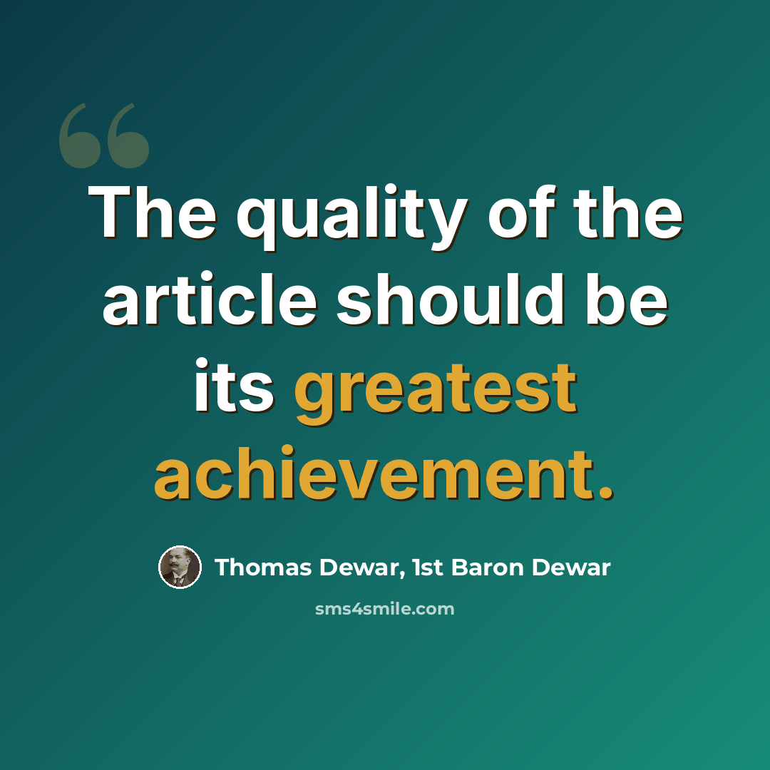 “The quality of the article should be its greatest achievement.” quote by Thomas Dewar, 1st Baron Dewar