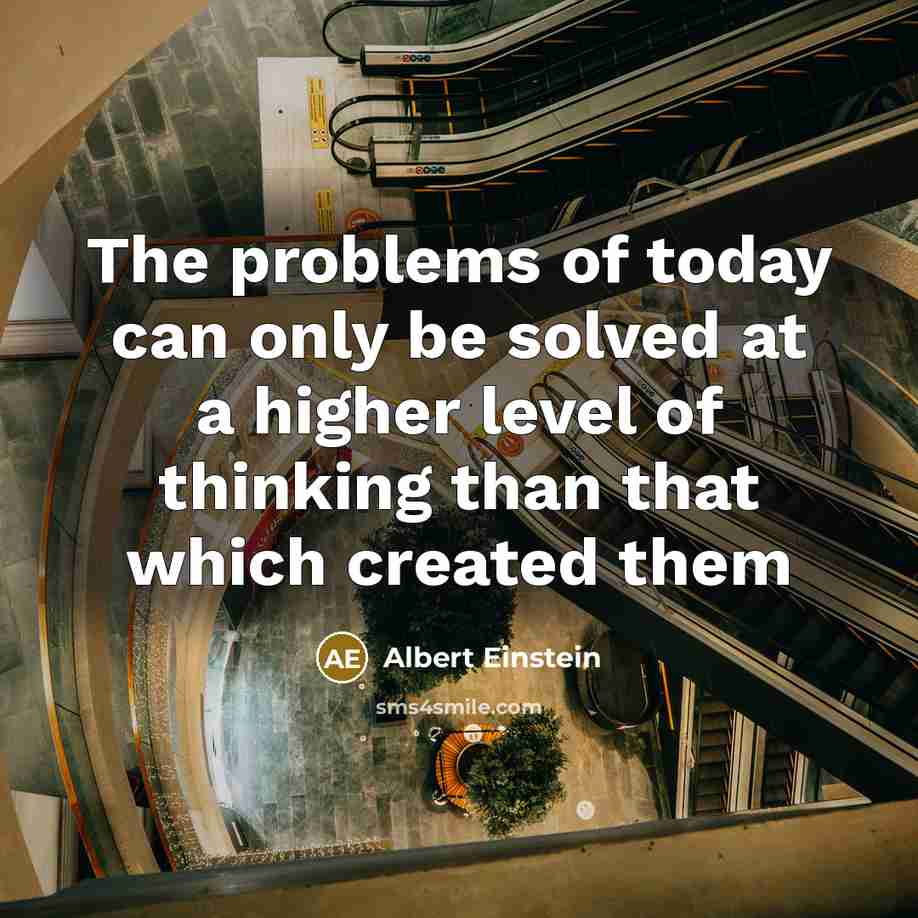 “The problems of today can only be solved at a higher level of thinking than that which created them” quote by Albert Einstein