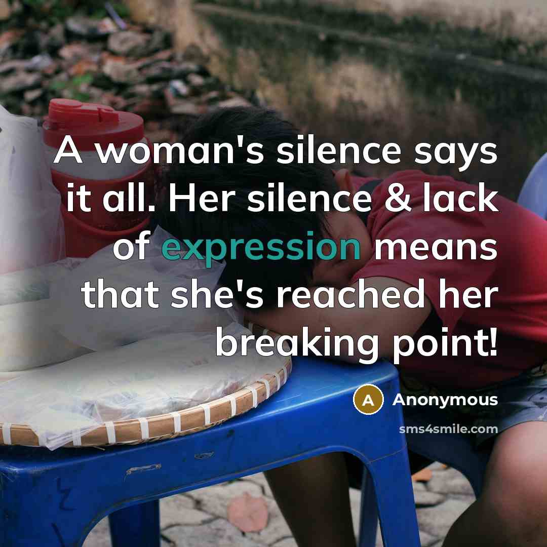 “A woman's silence says it all. Her silence & lack of expression means that she's reached her breaking point!” quote by Anonymous
