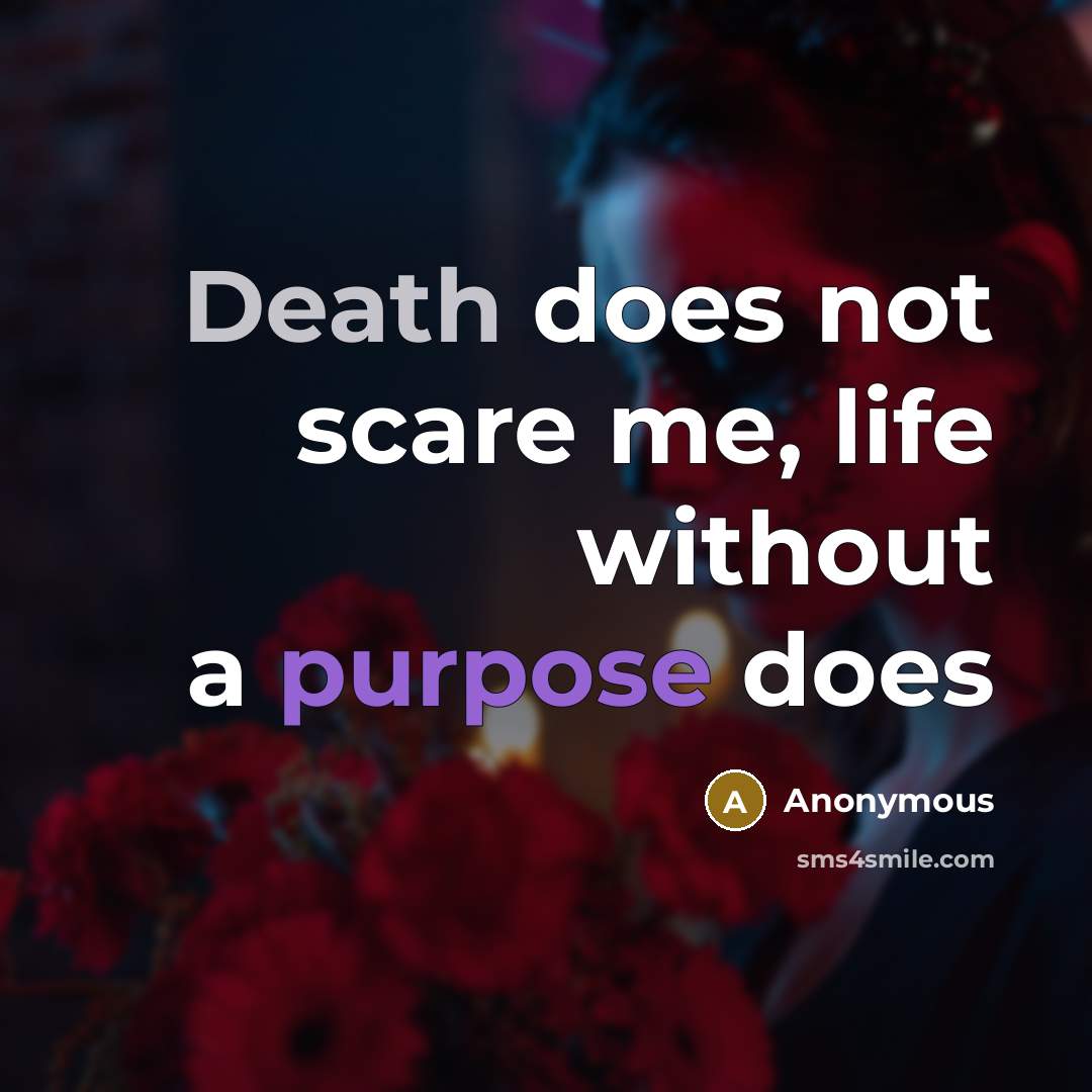 “Death does not scare me, life without a purpose does” quote by Anonymous