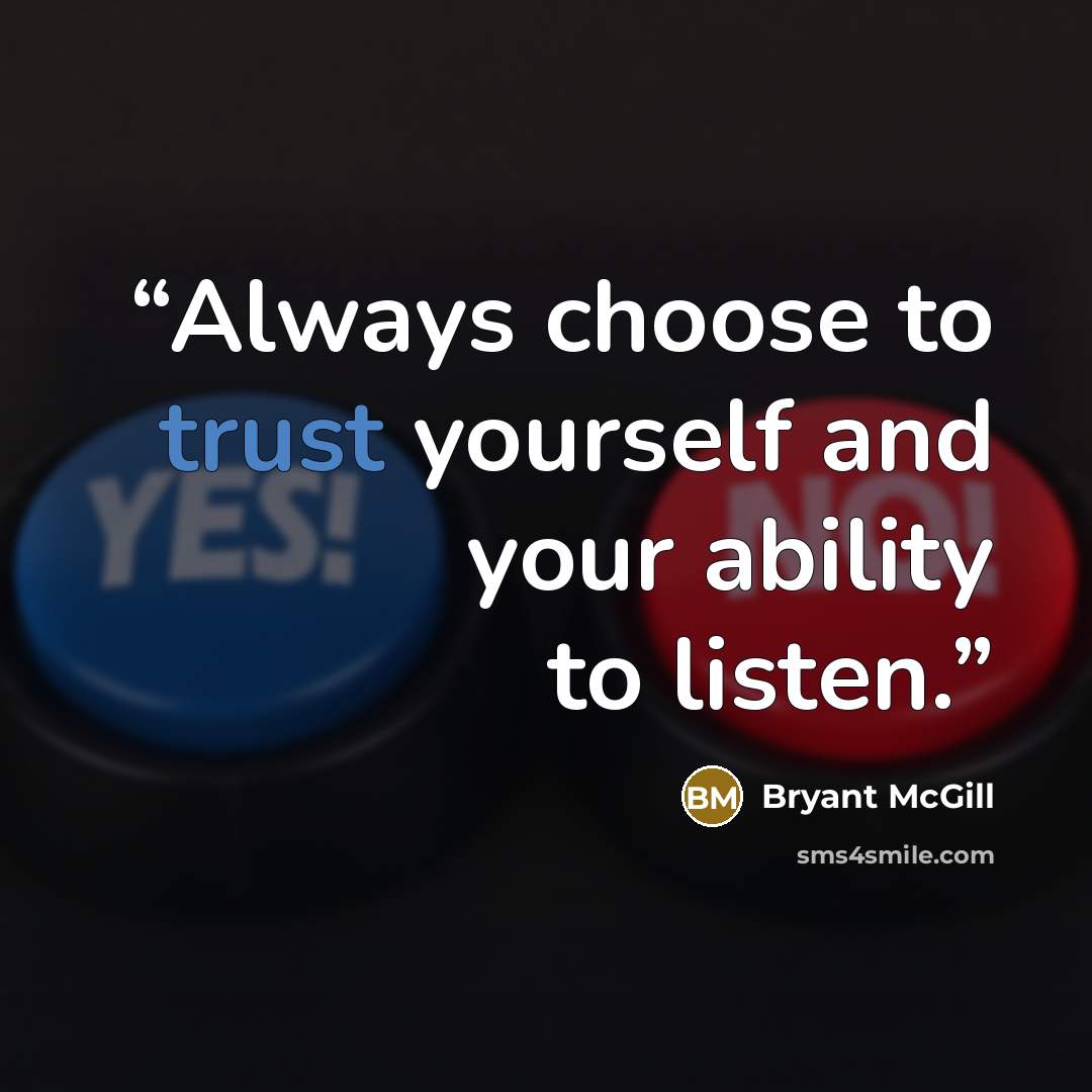“Always choose to trust yourself and your ability to listen.” quote by Bryant McGill